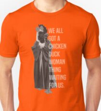We All Got A Chicken Duck Woman Thing Waiting For Us Unisex T-Shirt