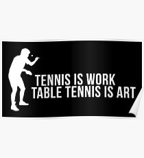 tennis is work, table tennis is art! Poster