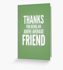 Thanks for being an above average friend Greeting Card
