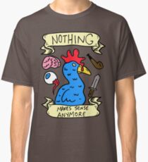 Nothing Makes Sense Anymore Classic T-Shirt
