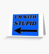 I'm With Stupid Greeting Card