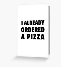 I already ordered a pizza Greeting Card