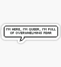 I'm here, I'm queer, I'm full of overwhelming fear Sticker
