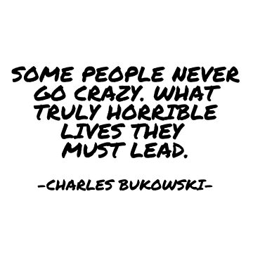 Charles Bukowski - Some people never go crazy. What truly horrible lives  they must lead. Magnet for Sale by appleofyoureye