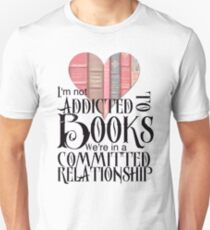 I'm not addicted to books. We're in a committed relationship. Unisex T-Shirt