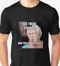 all these flavors and you choose to be salty Unisex T-Shirt
