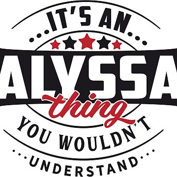 Artwork thumbnail, Alyssa Name T-shirt Alyssa Thing Alyssa by wantneedlove