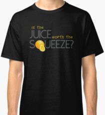 Is the juice worth the Squeeze? Classic T-Shirt