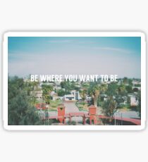 Be where you want to be Sticker