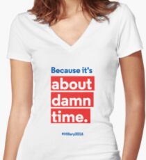 Hillary for President 2016: Because it's about damn time. Fitted V-Neck T-Shirt