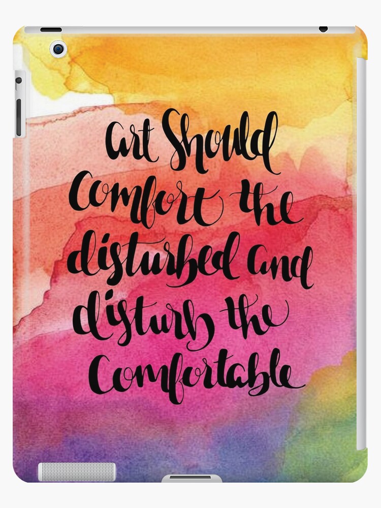 Art Should Comfort The Disturbed And Disturb The Comfortable Ipad