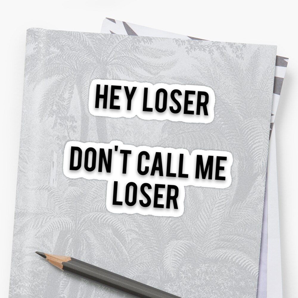 hey-loser-don-t-call-me-loser-sticker-by-musclemaniac-redbubble