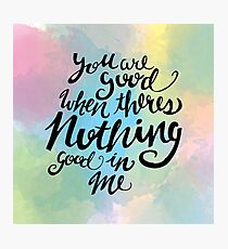 You Are Good When Theres Nothing Good In Me Photographic Print