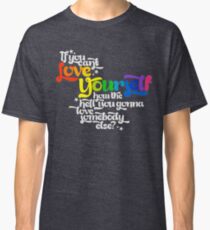 If You Can't Love Yourself How In The Hell You Gonna Love Somebody Else? Classic T-Shirt