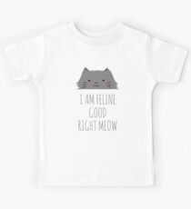 I am feline good right meow #2 Kids Tee