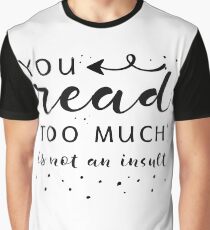 You Read Too Much Graphic T-Shirt