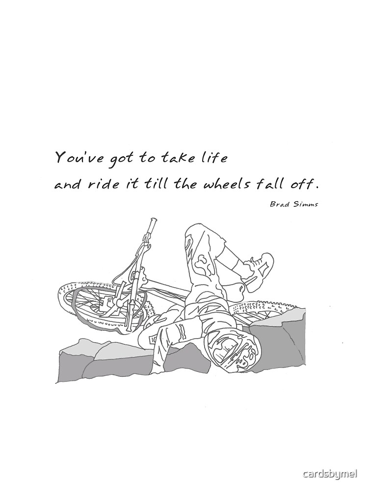"You've got to take life and ride it till the wheels fall off." Tshirt by cardsbymel Redbubble
