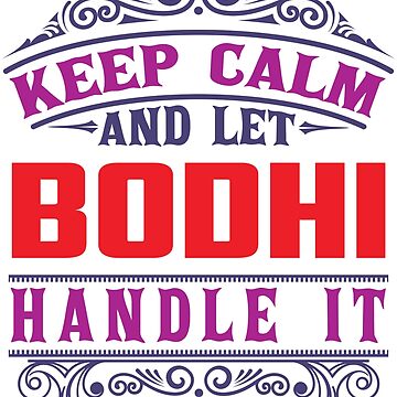 Artwork thumbnail, BODHI Name. Keep Calm And Let BODHI Handle It by wantneedlove