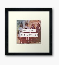 YOU CAN'T SIT WITH US Framed Print