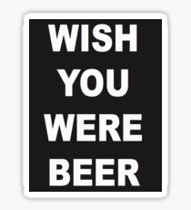 Wish You Were Beer Sticker