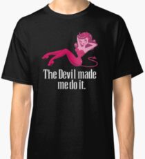 The Devil Made Me Do It Classic T-Shirt