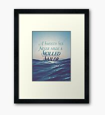 A smooth sea never made a skilled sailor Framed Print
