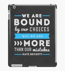 "We are bound by our choices, but we are more than our mistakes." - Kate Beckett iPad Case/Skin