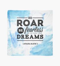 "So roar, be fearless, and go chase those dreams." - Stana Katic Scarf
