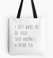 I Just Want to Do Yoga, Save Animals, & Drink Tea Tote Bag
