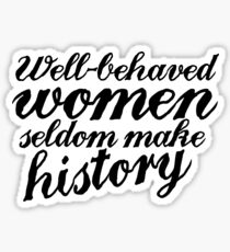 Well behaved women seldom make history Sticker