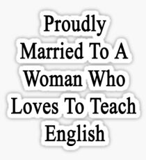 Proudly Married To A Woman Who Loves To Teach English Sticker