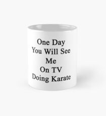 One Day You Will See Me On TV Doing Karate Mug
