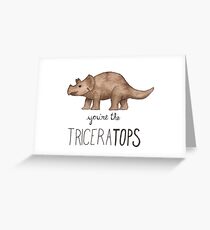 You're the TriceraTOPS! Greeting Card