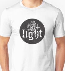 Not about to see your light Unisex T-Shirt