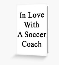 In Love With A Soccer Coach Greeting Card