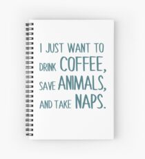 I Just Want To Drink Coffee, Save Animals, And Take Naps. Spiral Notebook