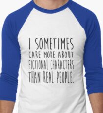 I sometimes care more about fictional characters than real people Men's Baseball Âľ T-Shirt