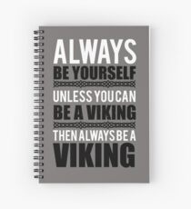 Always be yourself unless you can be a viking Spiral Notebook