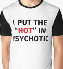 I Put the Hot in Psychotic Graphic T-Shirt