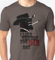 I like the way you die boy. Unisex T-Shirt