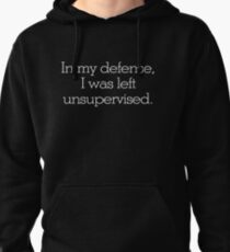 In my defense, I was left unsupervised Pullover Hoodie