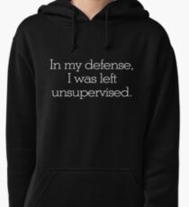 In my defense, I was left unsupervised Pullover Hoodie