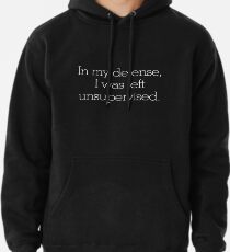 In my defense, I was left unsupervised Pullover Hoodie