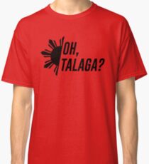 Oh, Talaga? Classic T-Shirt