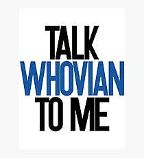 Talk Whovian To Me Photographic Print