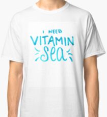 i need vitamin sea! Classic T-Shirt