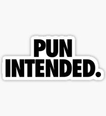 PUN INTENDED Sticker