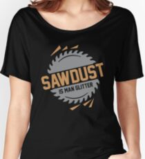 Sawdust is Man Glitter Women's Relaxed Fit T-Shirt