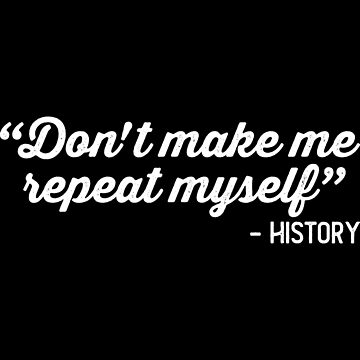 Don't Make Me Repeat Myself History Funny Quote Meme ON BACK Sweatshirt