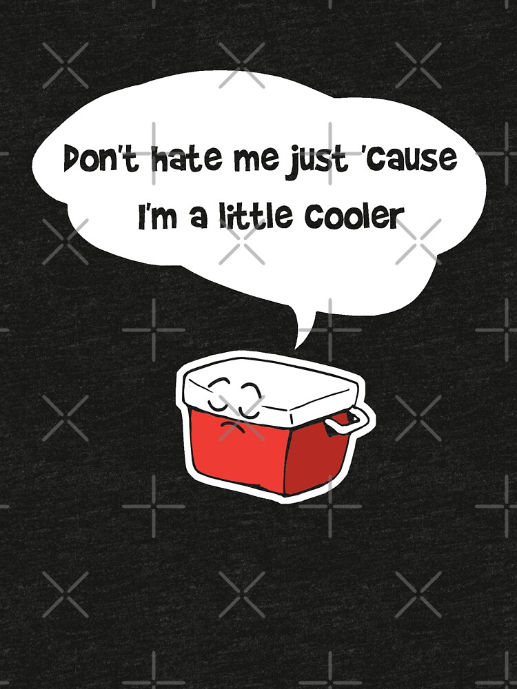 "Don't hate me cause I'm a little cooler" Tshirt by goodtogotees